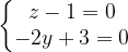\dpi{120} \left\{\begin{matrix}z-1=0\\ -2y+3=0 \end{matrix}\right.